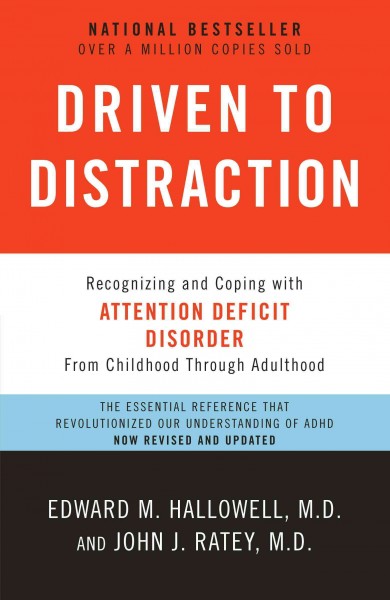 Driven to distraction [electronic resource] : recognizing and coping with attention deficit disorder from childhood through adulthood / Edward M. Hallowell and John J. Ratey.