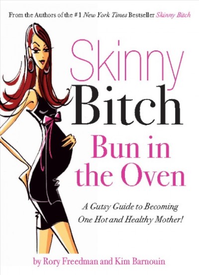 Bun in the oven [electronic resource] : a gutsy guide to becoming one hot and healthy mother! / by Rory Freedman and Kim Barnouin.