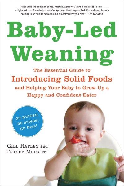 Baby-led weaning [electronic resource] : the essential guide to introducing solid foods and helping your baby to grow up a happy and confident eater / Gill Rapley and Tracey Murkett.