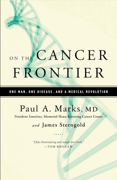 On the cancer frontier [electronic resource] : one man, one disease, and a medical revolution / Paul A. Marks, MD, and James Sterngold.