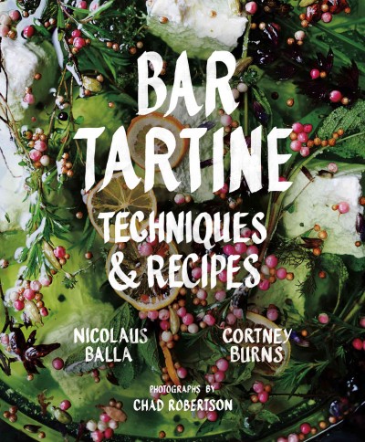 Bar tartine [electronic resource] : techniques and recipes / Nicolaus Balla and Cortney Burns.