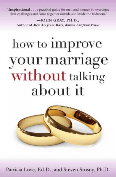 How to improve your marriage without talking about it [electronic resource] : finding love beyond words / Patricia Love, Steven Stosny.