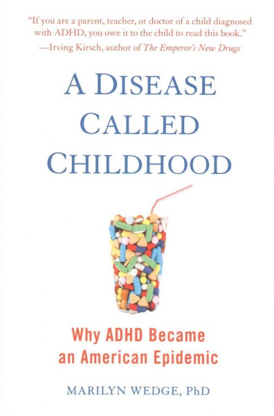 A disease called childhood : why ADHD became an American epidemic / Marilyn Wedge, PhD.