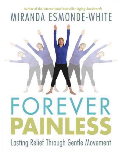 Forever painless : lasting relief through gentle movement / Miranda Esmonde-White.