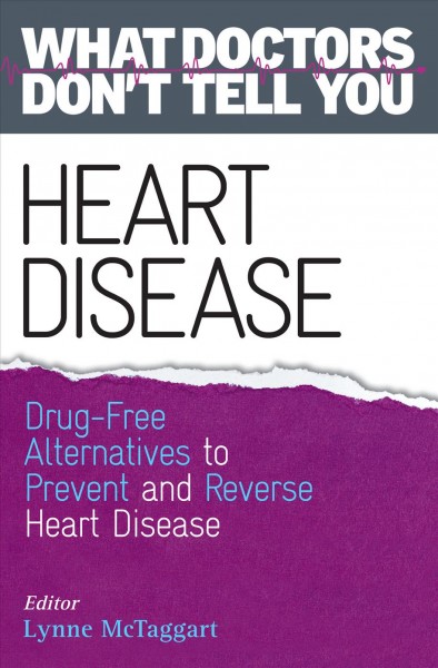 Heart disease : drug-free alternatives to prevent and reverse heart disease / editor, Lynn McTaggart.
