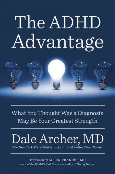 The ADHD advantage : what you thought was a diagnosis may be your greatest strength / Dale Archer.