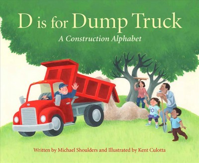 D is for dump truck : a construction alphabet / written by Michael Shoulders ; illustrated by Kent Culotta.