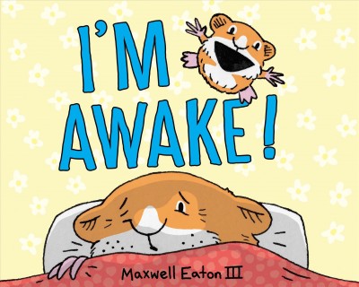 I'm awake! [electronic resource]. Maxwell Eaton.