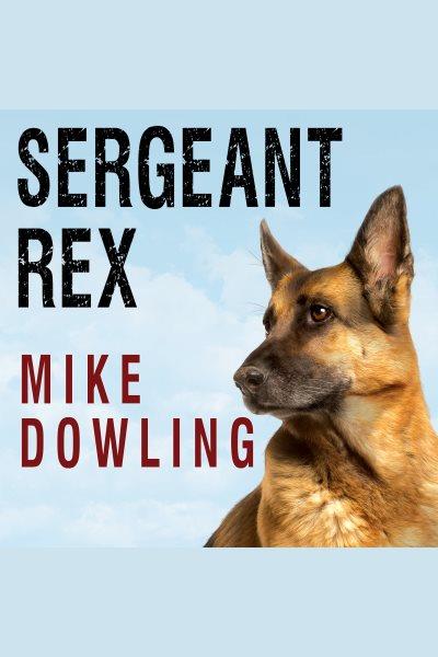 Sergeant rex [electronic resource] : The Unbreakable Bond Between a Marine and His Military Working Dog. Mike Dowling.
