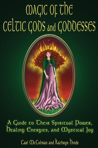 Magic of the celtic gods and goddesses [electronic resource] : A Guide to Their Spiritual Power, Healing Energies, and Mystical Joy. Carl McColman.