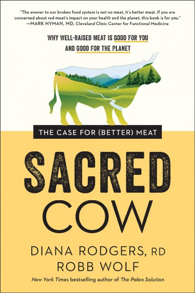 Sacred cow [electronic resource] : The case for (better) meat: why well-raised meat is good for you and good for the planet. Diana Rodgers.