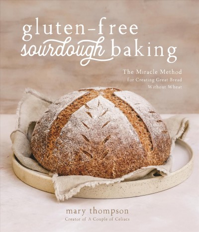 Gluten-free sourdough baking : the miracle method for creating great bread without wheat / Mary Thompson.
