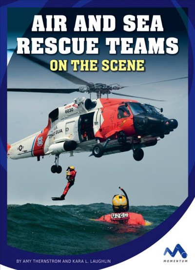 Air and sea rescue teams on the scene / by Amy Thernstrom and Kara L. Laughlin.