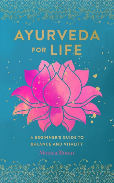 Ayurveda for life : a beginner's guide to balance and vitality / Monica Bloom.