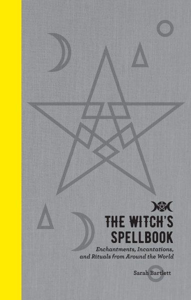 The witch's spellbook [electronic resource] : Enchantments, incantations, and rituals from around the world. Sarah Bartlett.