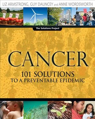 Cancer : 101 solutions to a preventable epidemic / Liz Armstrong, Guy Dauncey and Anne Wordsworth.