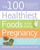 The 100 healthiest foods to eat during pregnancy the surprising, unbiased truth about foods you should be eating during pregnancy but probably aren't  Cover Image