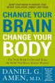 Change your brain, change your body : use your brain to get and keep the body you have always wanted : boost your brain to improve your weight, skin, heart, energy, and focus  Cover Image