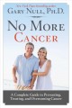No more cancer : a complete guide to preventing, treating, and overcoming cancer  Cover Image