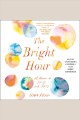 The bright hour A Memoir of Living and Dying. Cover Image